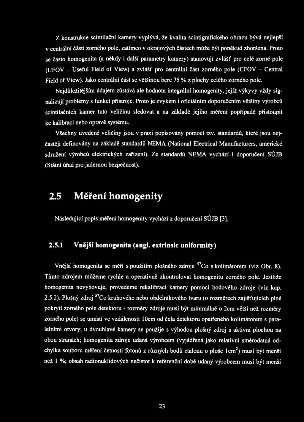 Z konstrukce scintilační kamery vyplývá, že kvalita scintigrafického obrazu bývá nej lepší v centrální části zorného pole, zatímco v okrajových částech může být poněkud zhoršená.