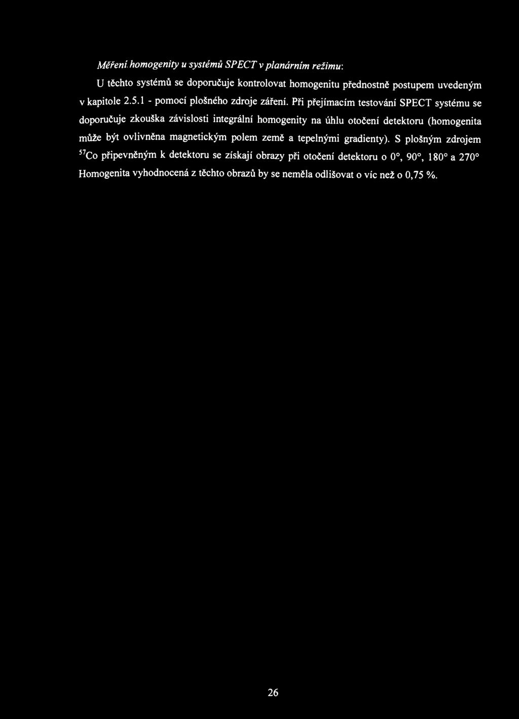 Měření homogenity u systémů SPÉCT v planárním režimu: U těchto systémů se doporučuje kontrolovat homogenitu přednostně postupem uvedeným v kapitole 2.5.1 - pomocí plošného zdroje záření.