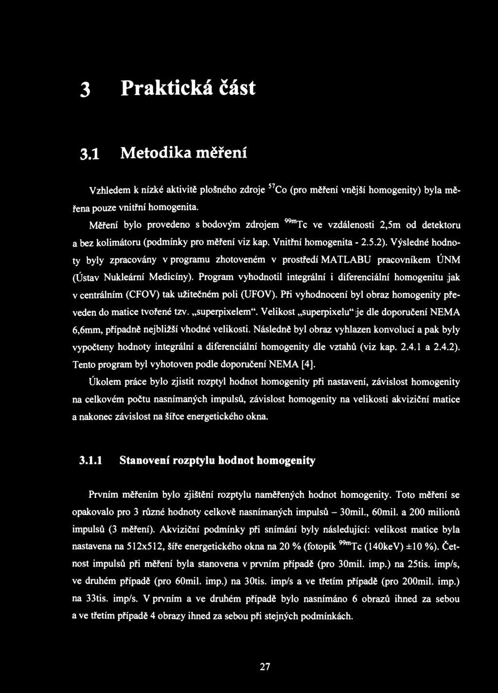 3 Praktická část 3.1 Metodika měření Vzhledem k nízké aktivitě plošného zdroje 57 Co (pro měření vnější homogenity) byla měřena pouze vnitřní homogenita.