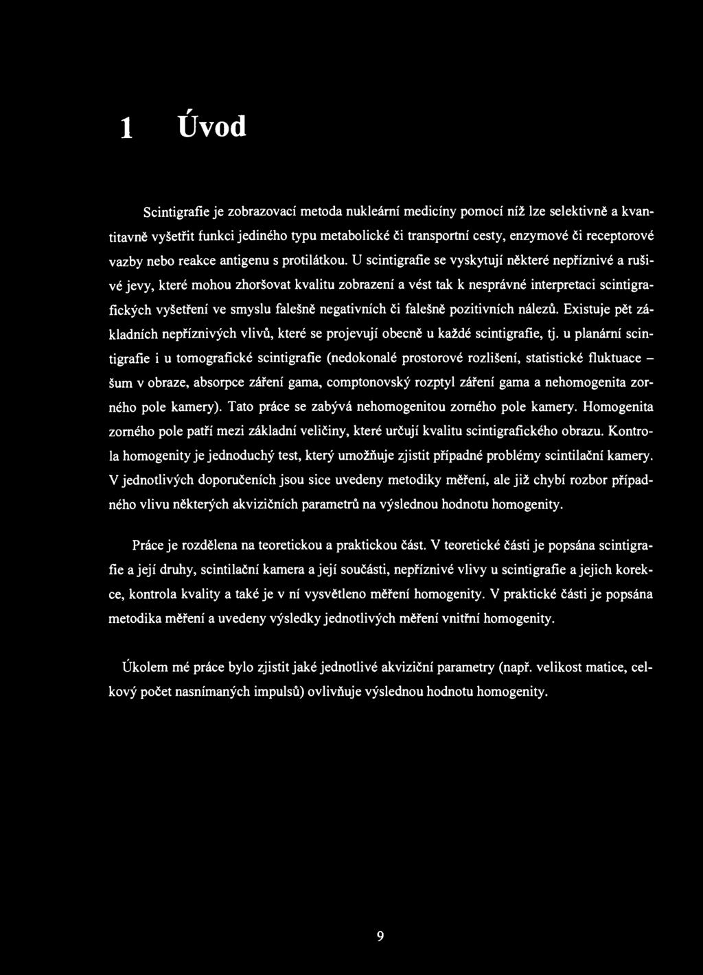 1 Úvod Scintigrafíe je zobrazovací metoda nukleární medicíny pomocí níž lze selektivně a kvantitavně vyšetřit funkci jediného typu metabolické či transportní cesty, enzymové či receptorové vazby nebo