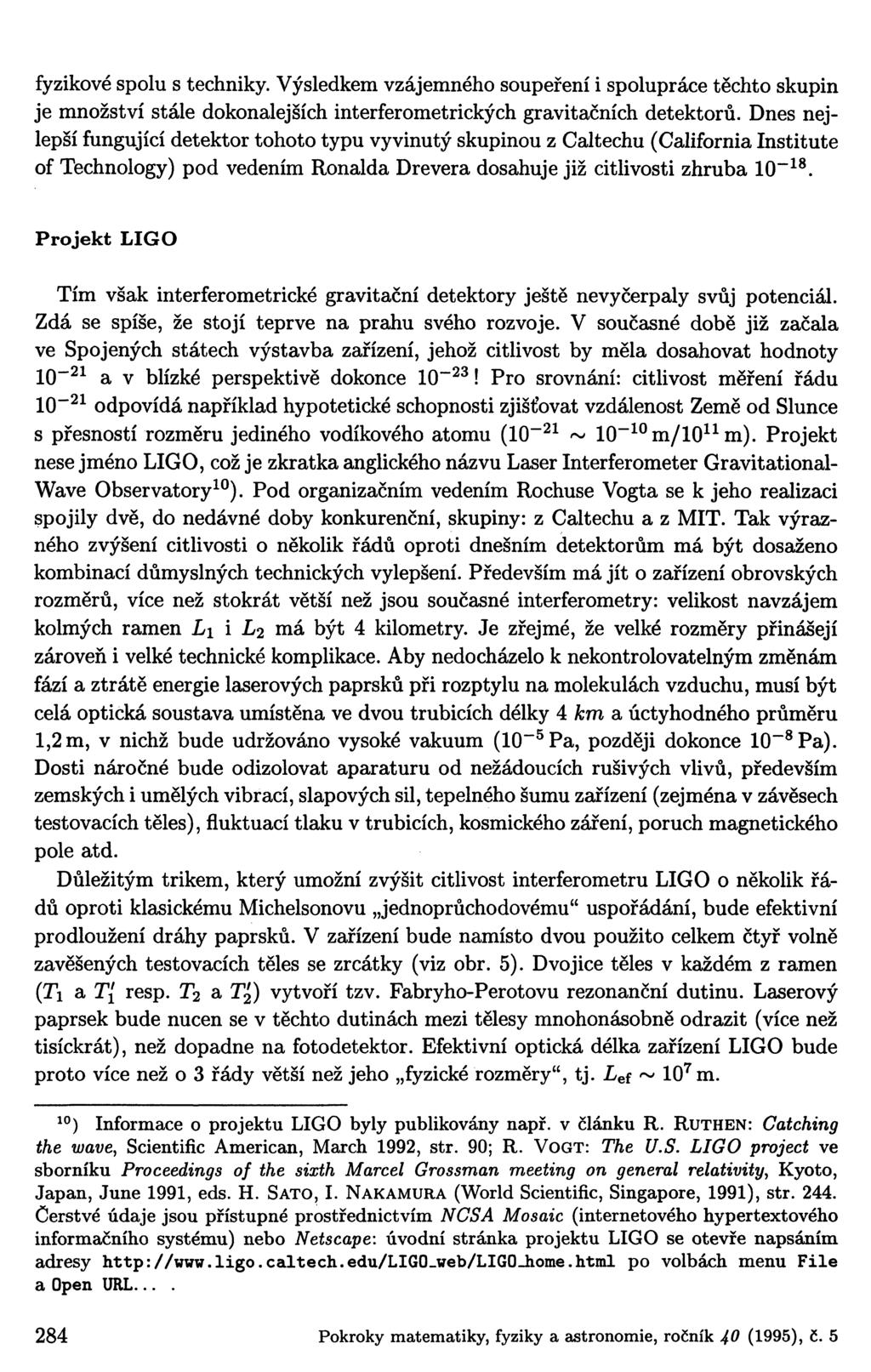 fyzikové spolu s techniky. Výsledkem vzájemného soupeření i spolupráce těchto skupin je množství stále dokonalejších interferometrických gravitačních detektorů.