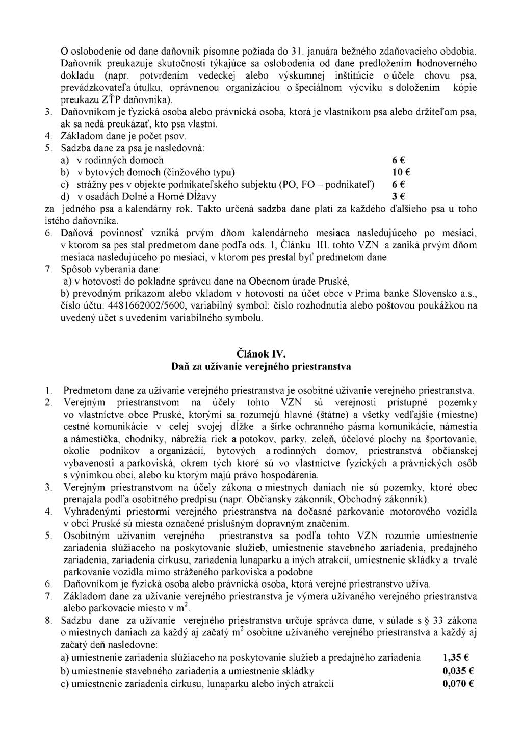 O oslobodenie od dane daňovník písomne požiada do 31. januára bežného zdaňovacieho obdobia. Daňovník preukazuje skutočnosti týkajúce sa oslobodenia od dane predložením hodnoverného dokladu (napr.