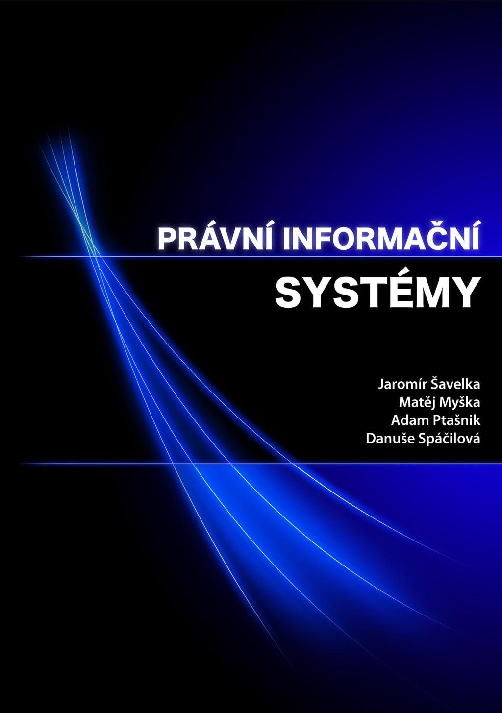 Právní informační systémy Šavelka, Myška, Ptašnik, Spáčilová Nově vydaná učebnice Právní informační systémy je primárně určena jako učební pomůcka ke kurzům právní informatiky.