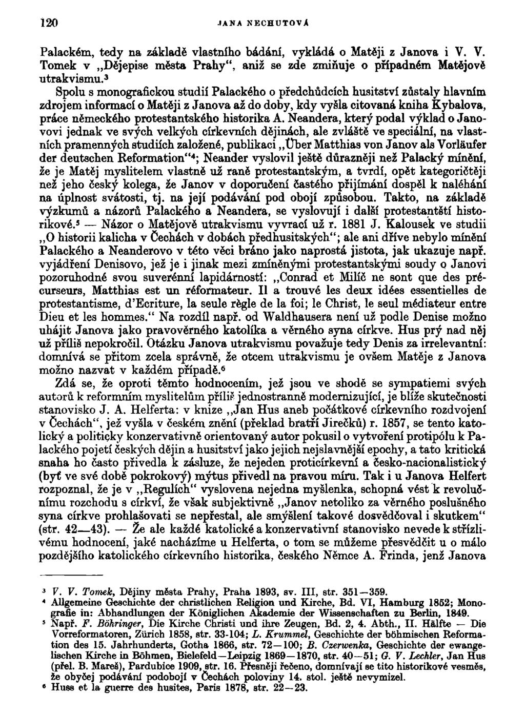 120 JANA NECHUŤOVÁ Palackém, tedy na základě vlastního bádání, vykládá o Matěji z Janova i V. V. Tomek v Dějepise města Prahy", aniž se zde zmiňuje o případném Matějově utrakvismu.
