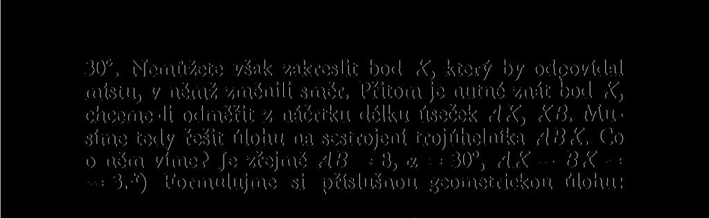 *) Formulujme si příslušnou geometrickou úlohu: Sestrojte trojúhelník ABX, je-li dáno AB = 8, < BAX = = 30, AX BX = 3.