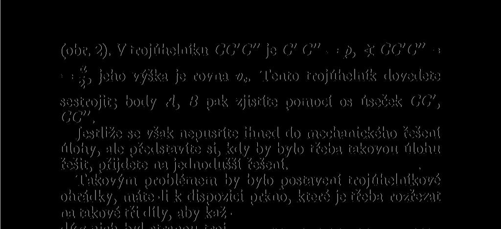 Takovým problémem by bylo postavení trojúhelníkové ohrádky, máte-li k dispozici prkno, které je třeba rozřezat na takové tři díly, aby každý z nich byl stranou