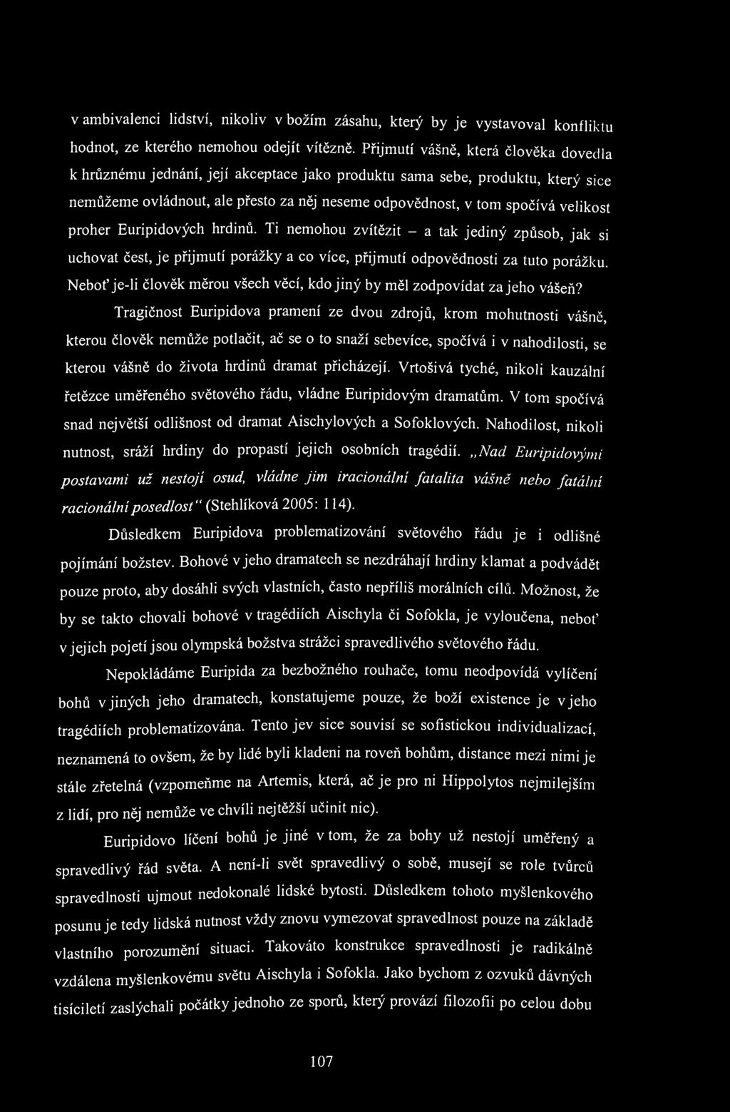 v ambivalenci lidství, nikoliv v božím zásahu, který by je vystavoval konfliktu hodnot, ze kterého nemohou odejít vítězně.