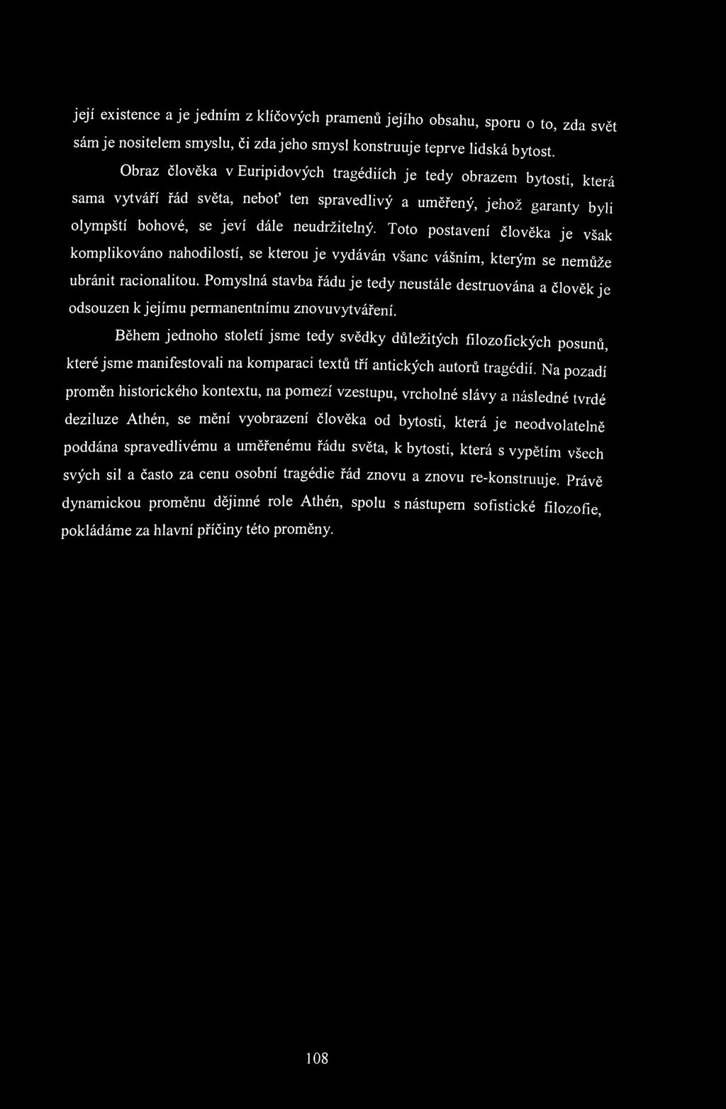 její existence a je jedním z klíčových pramenů jejího obsahu, sporu o to, zda svět sám je nositelem smyslu, či zda jeho smysl konstruuje teprve lidská bytost.