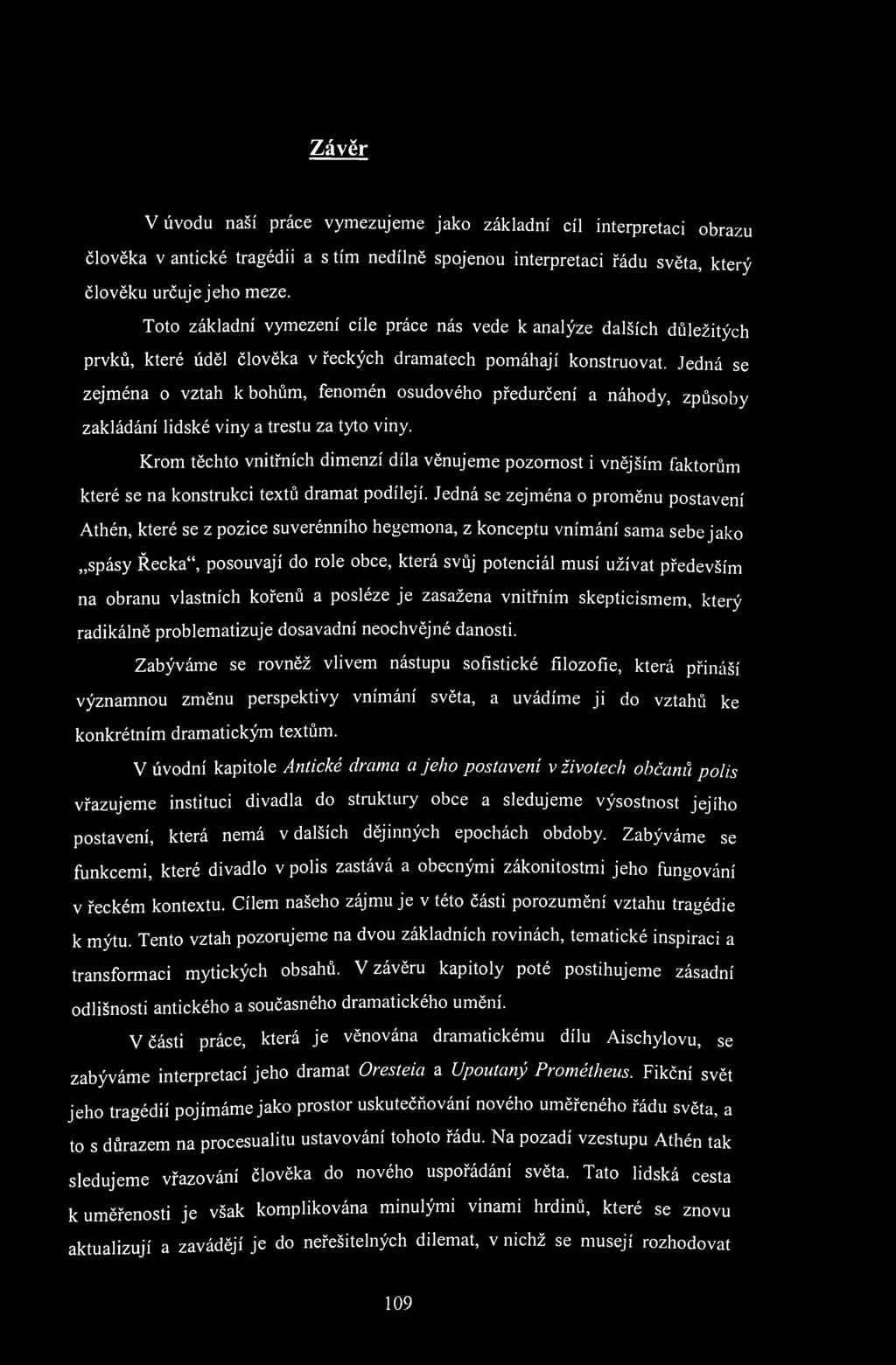 Závěr V úvodu naší práce vymezujeme jako základní cíl interpretaci obrazu člověka v antické tragédii a s tím nedílně spojenou interpretaci řádu světa, který člověku určuje jeho meze.