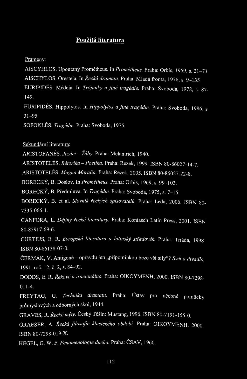 Použitá literatura Prameny: AISCYHLOS. Upoutaný Prométheus. In Prométheus. Praha: Orbis, 1969, s. 21-73 AISCHYLOS. Oresteia. In Řecká dramata. Praha: Mladá fronta, 1976, s. 9-135 EURIPIDÉS. Médeia.