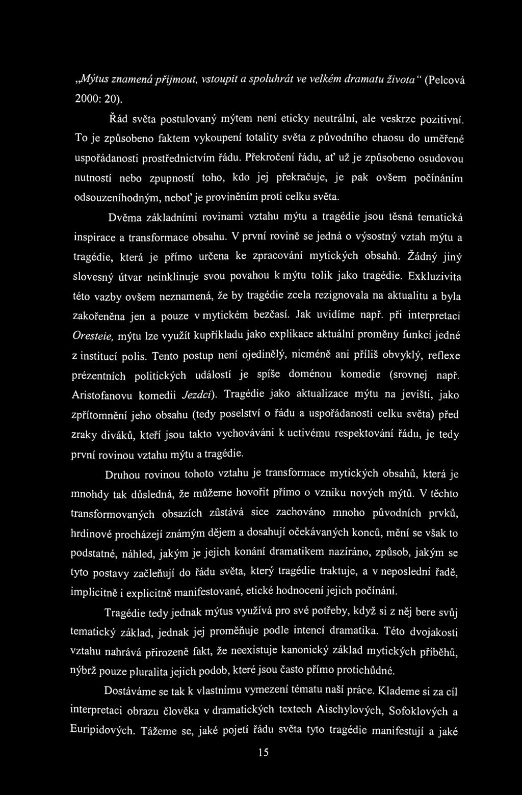 ,Mýtus znamená přijmout, vstoupit a spoluhrát ve velkém dramatu života " (Pelcová 2000: 20). Řád světa postulovaný mýtem není eticky neutrální, ale veskrze pozitivní.