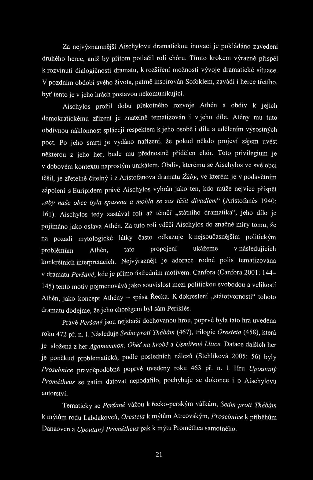 Za nej významnější Aischylovu dramatickou inovaci je pokládáno zavedení druhého herce, aniž by přitom potlačil roli chóru.