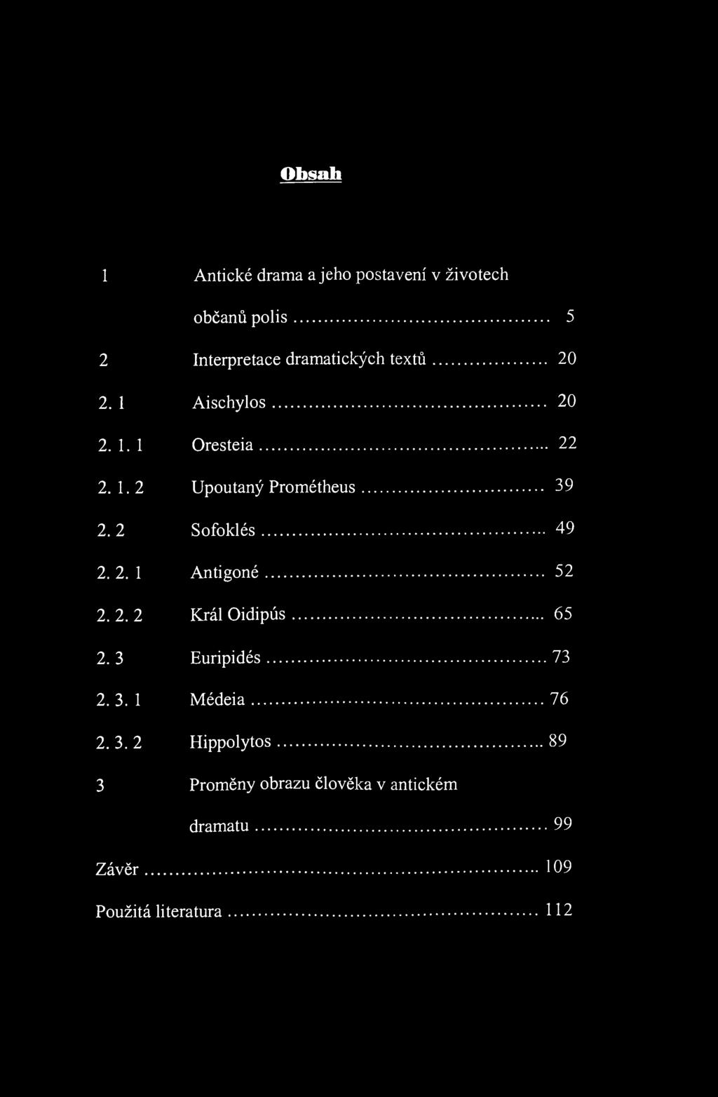 Obsah 1 Antické drama a jeho postavení v životech občanů polis 5 2 Interpretace dramatických textů 20 2. 1 Aischylos 20 2.1.1 Oresteia 22 2.1.2 Upoutaný Prométheus 39 2.