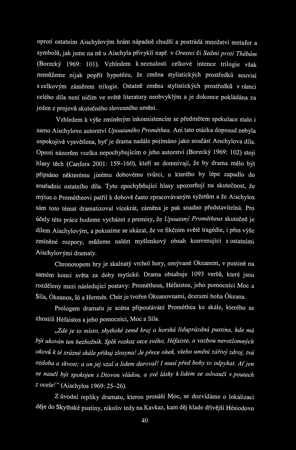 oproti ostatním Aischylovým hrám nápadně chudší a postrádá množství metafor a symbolů, jak jsme na ně u Aischyla přivyklí např. v Orestei či Sedmi proti Thébám (Borecký 1969: 101).