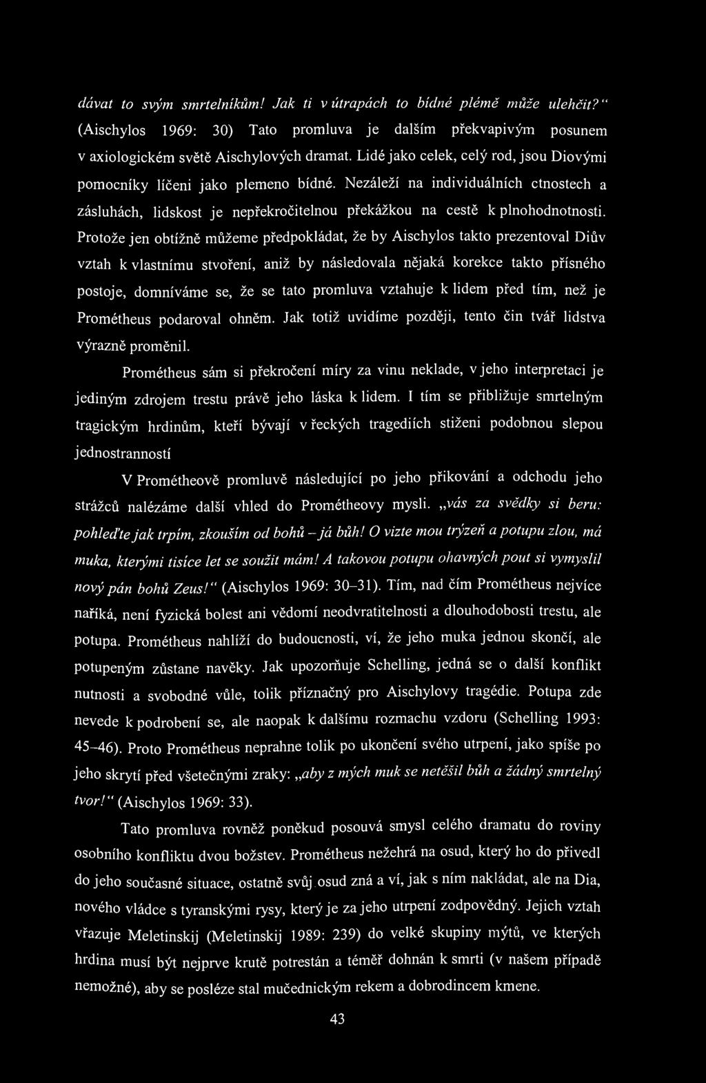 dávat to svým smrtelníkům! Jak ti v útrapách to bídné plémě může ulehčit?" (Aischylos 1969: 30) Tato promluva je dalším překvapivým posunem v axiologickém světě Aischylových dramat.