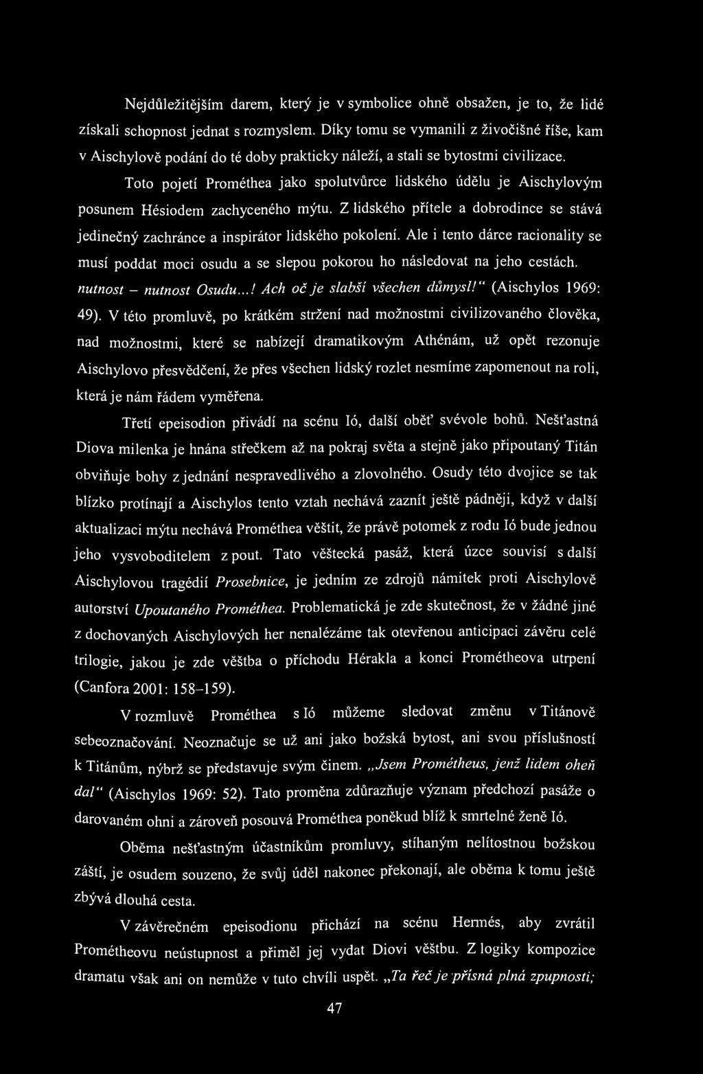 Nej důležitějším darem, který je v symbolice ohně obsažen, je to, že lidé získali schopnost jednat s rozmyslem.