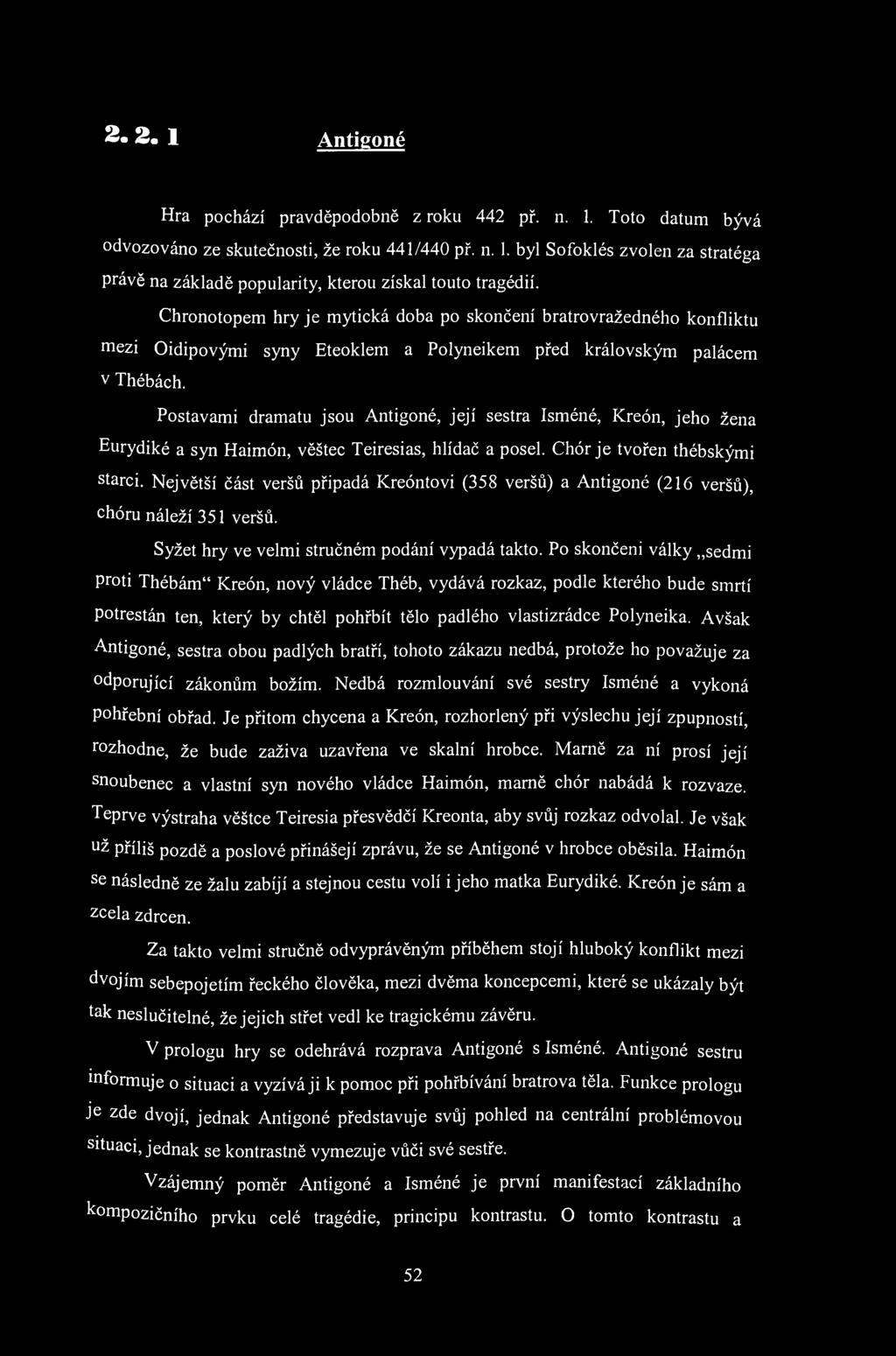 2. 2. 1 Antigoné Hra pochází pravděpodobně z roku 442 př. n. 1. Toto datum bývá odvozováno ze skutečnosti, že roku 441/440 př. n. 1. byl Sofoklés zvolen za stratéga právě na základě popularity, kterou získal touto tragédií.