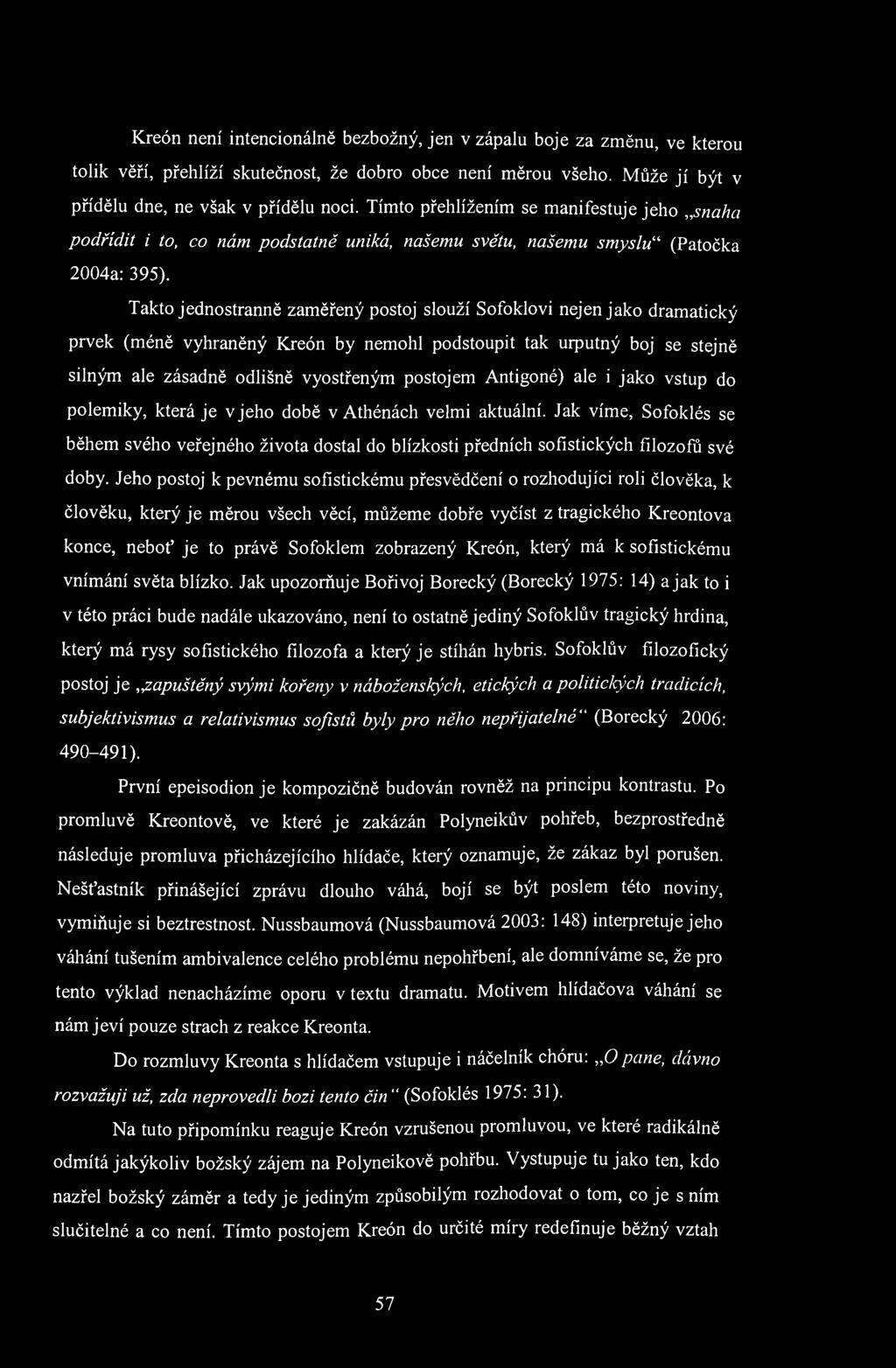 Kreón není intencionálně bezbožný, jen v zápalu boje za změnu, ve kterou tolik věří, přehlíží skutečnost, že dobro obce není měrou všeho. Může jí být v přídělu dne, ne však v přídělu noci.