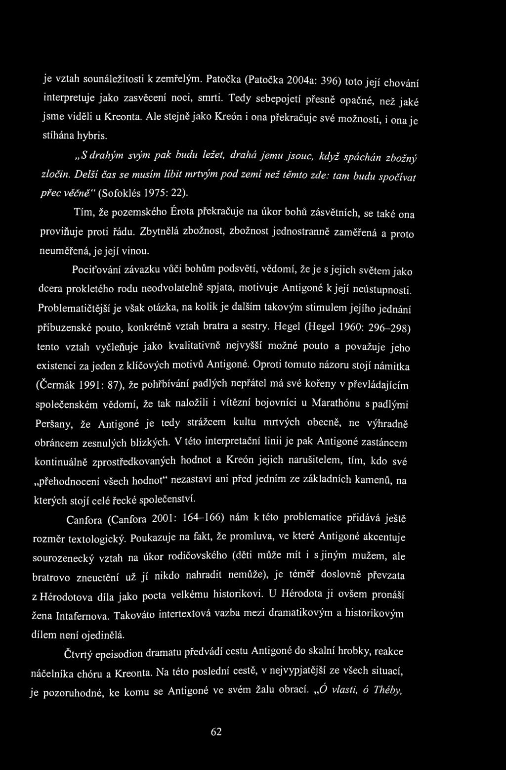 je vztah sounáležitosti k zemřelým. Patočka (Patočka 2004a: 396) toto její chování interpretuje jako zasvěcení noci, smrti. Tedy sebepojetí přesně opačné, než jaké jsme viděli u Kreonta.