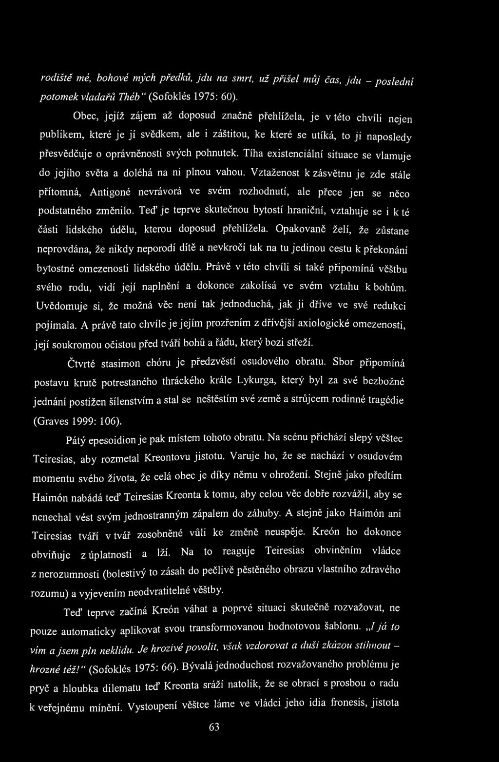 rodiště mé, bohové mých předků, jdu na smrt, už přišel můj čas, jdu - potomek vladařů Théb" (Sofoklés 1975: 60).