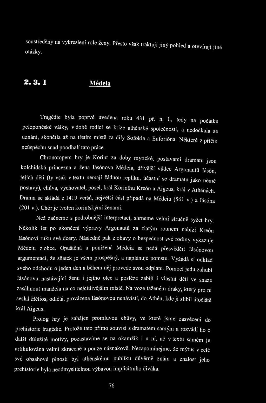 soustředěny na vykreslení role ženy. Přesto však traktují jiný pohled a otevírají jiné otázky. 2. 3. 1 