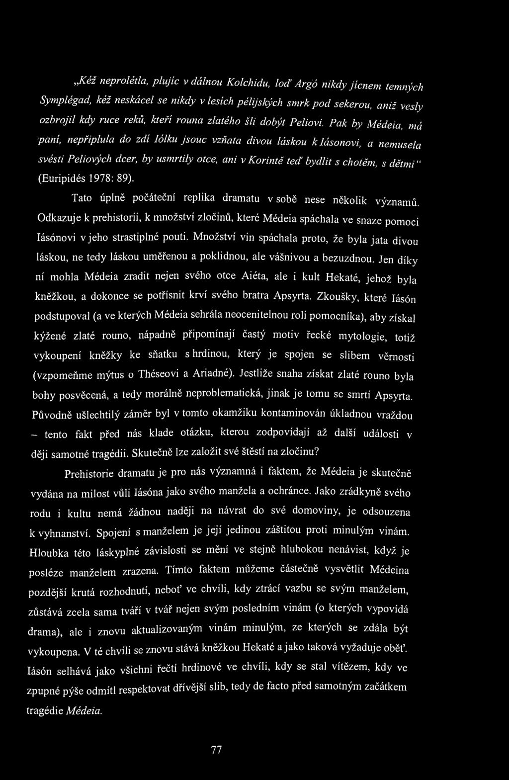 Kéž neprolétla, plujíc v dálnou Kolchidu, loď Argó nikdy jícnem temných Symplégad, kéž neskácel se nikdy v lesích pélijských smrk pod sekerou, aniž vesly ozbrojil kdy ruce reků, kteří rouna zlatého