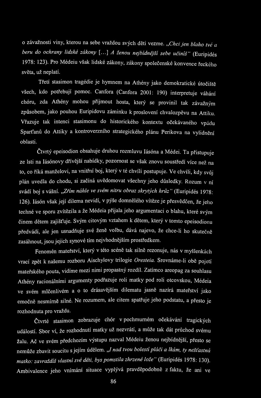 o závažnosti viny, kterou na sebe vraždou svých děti vezme. Chci jen blaho tvé a beru do ochrany lidské zákony [...] A ženou nejbídnější sebe učiníš" (Euripidés 1978: 123).