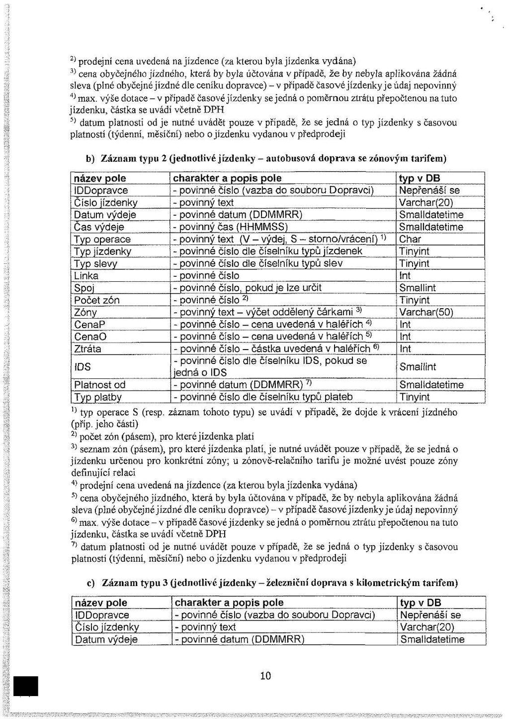 2) prodejní cena uvedená na jízdence (za kterou byla jízdenka vydána) 3) cena obyčejného jízdného, která by byla účtována v případě, že by nebyla aplikována žádná sleva (plné obyčejné jízdné dle