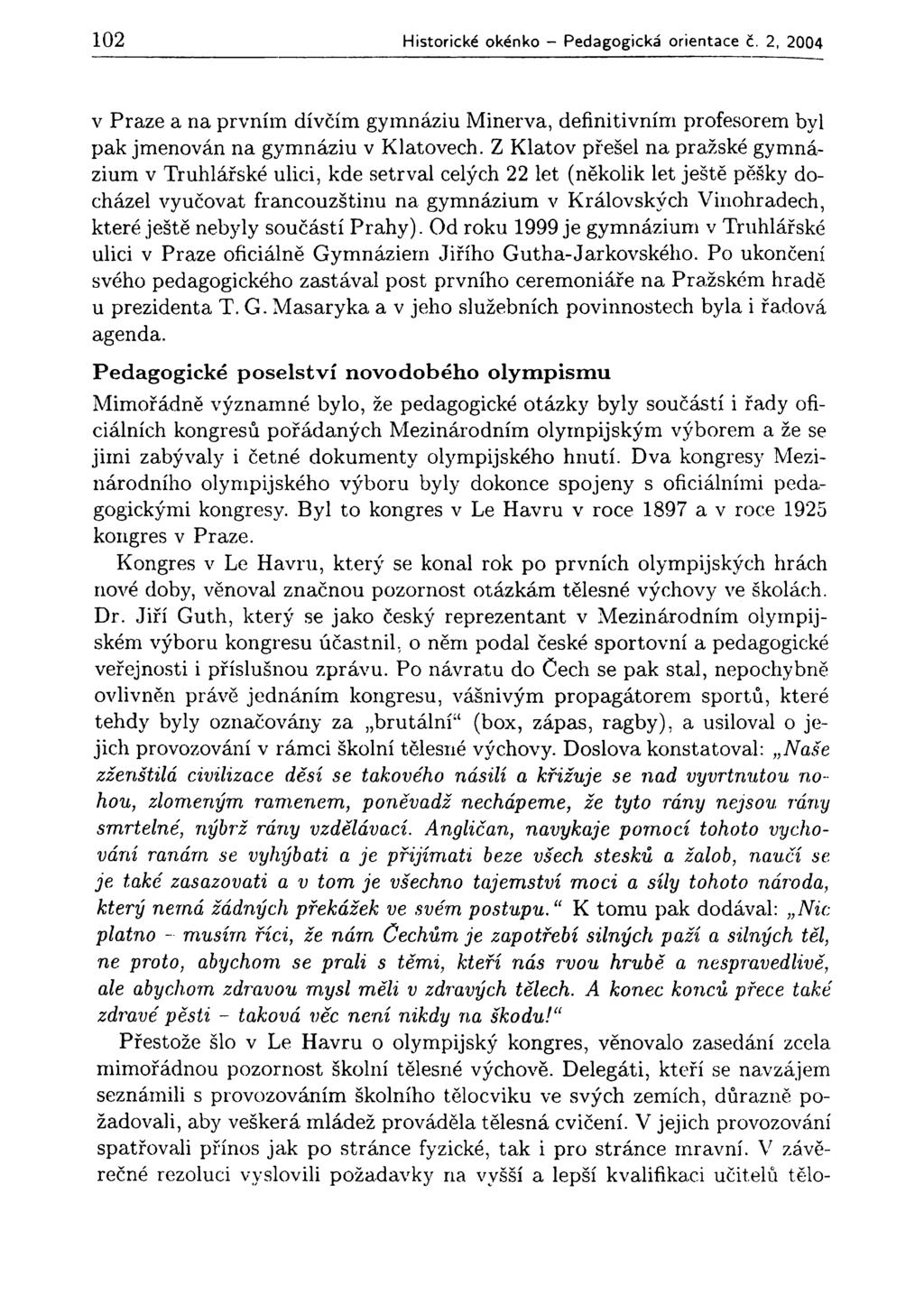 102 Historické okénko - Pedagogická orientace č. 2, 2004 v Praze a na prvním dívčím gymnáziu Minerva, definitivním profesorem byl pak jmenován na gymnáziu v Klatovech.