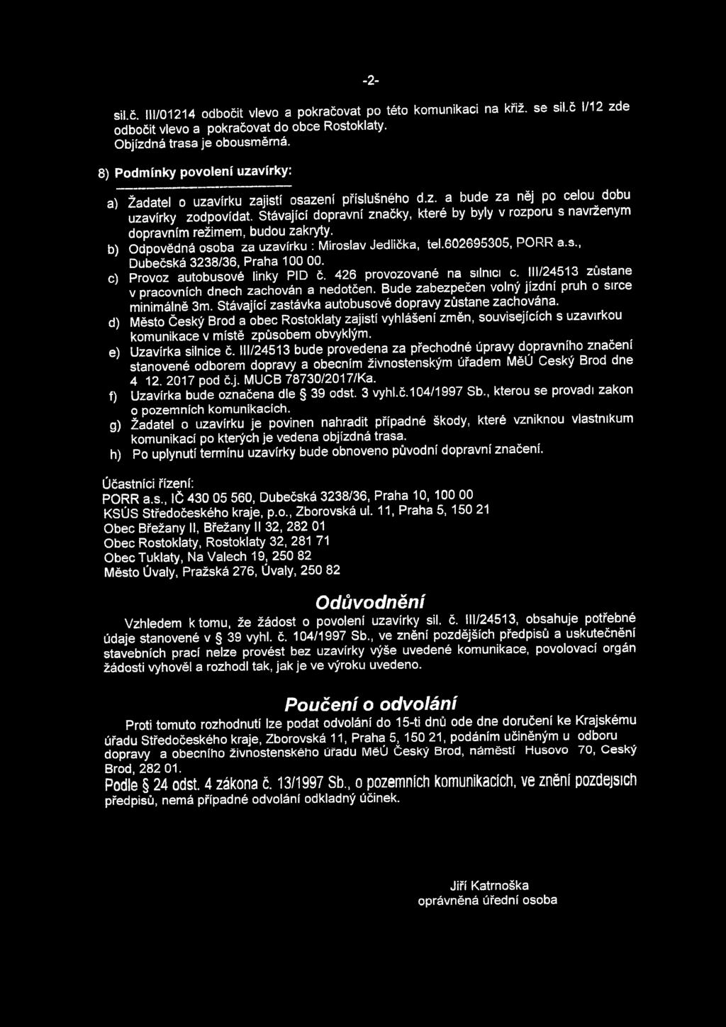 Stávající dopravní značky, které by byly v rozporu s navrženým dopravním režimem, budou zakryty. b) Odpovědná osoba za uzavírku : Miroslav Jedlička, tel.602695305, PORR a.s., Dubečská 3238/36, Praha 100 00.