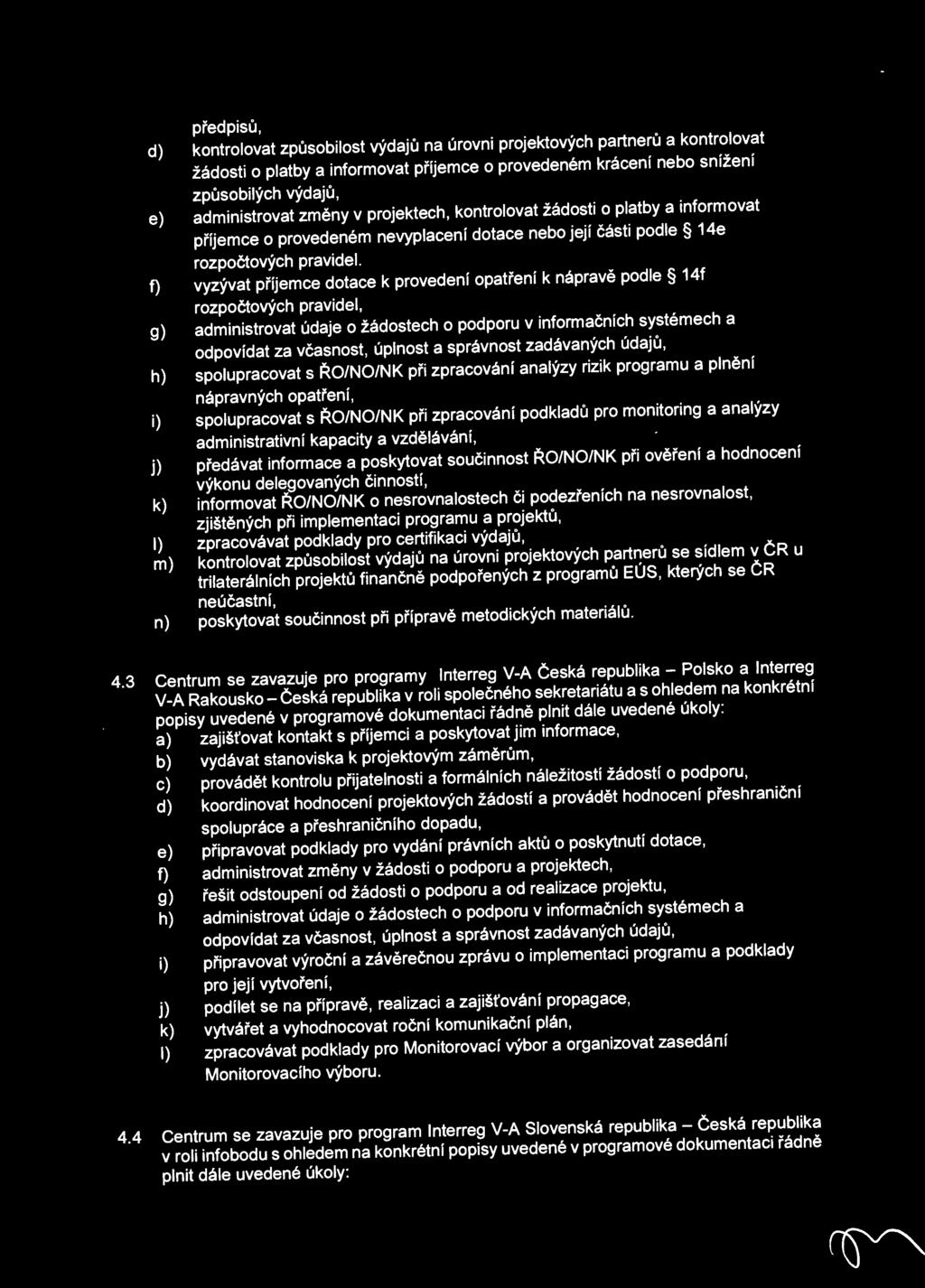 f) vyzývat příjemce dotace k provedení opatření k nápravě podle 14f rozpočtových pravidel, g) administrovat údaje o žádostech o podporu v informačních systémech a odpovídat za včasnost, úplnost a