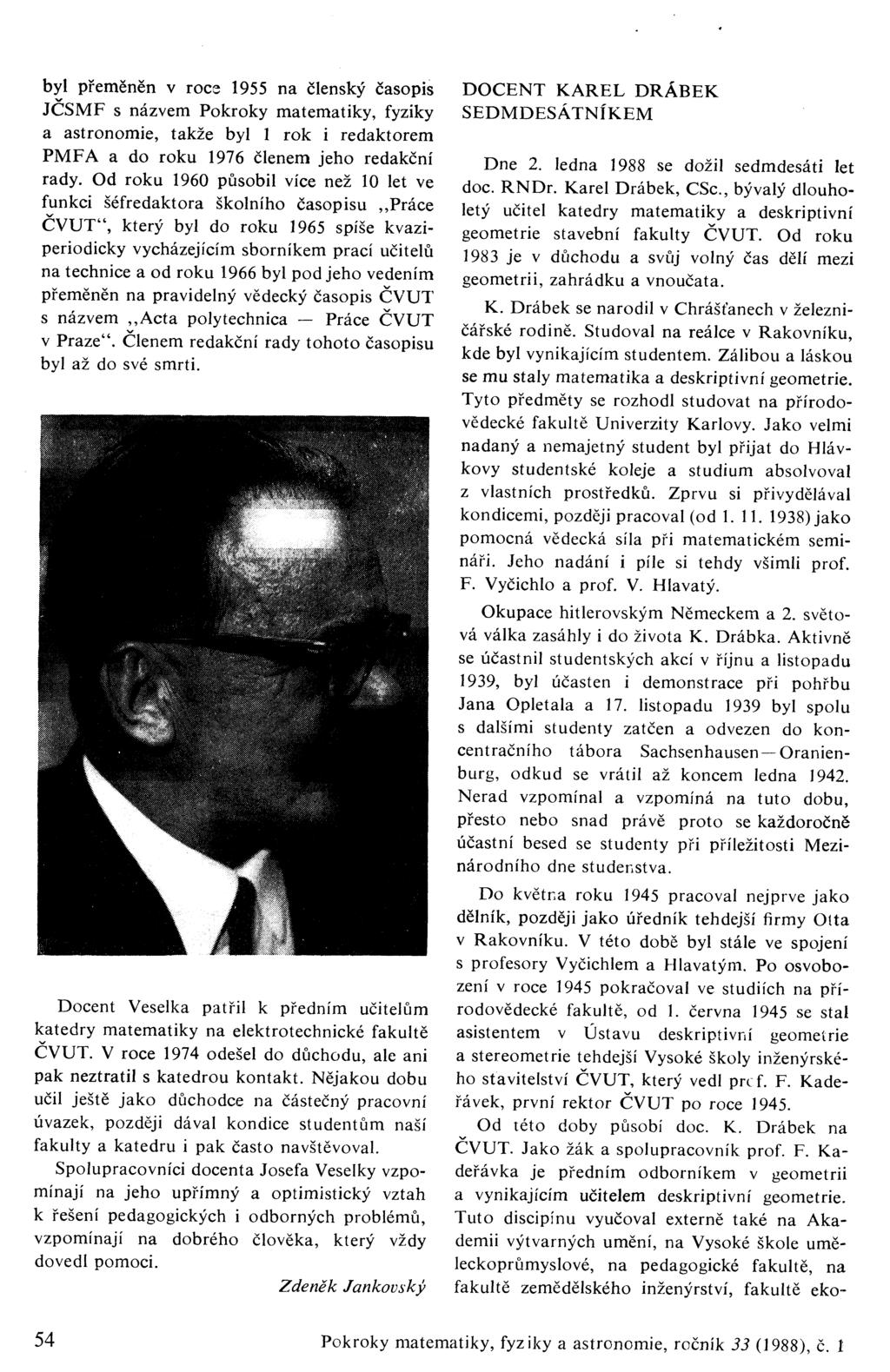 byl přeměněn v roce 1955 na členský časopis JČSMF s názvem Pokroky matematiky, fyziky a astronomie, takže byl 1 rok i redaktorem PMFA a do roku 1976 členem jeho redakční rady.