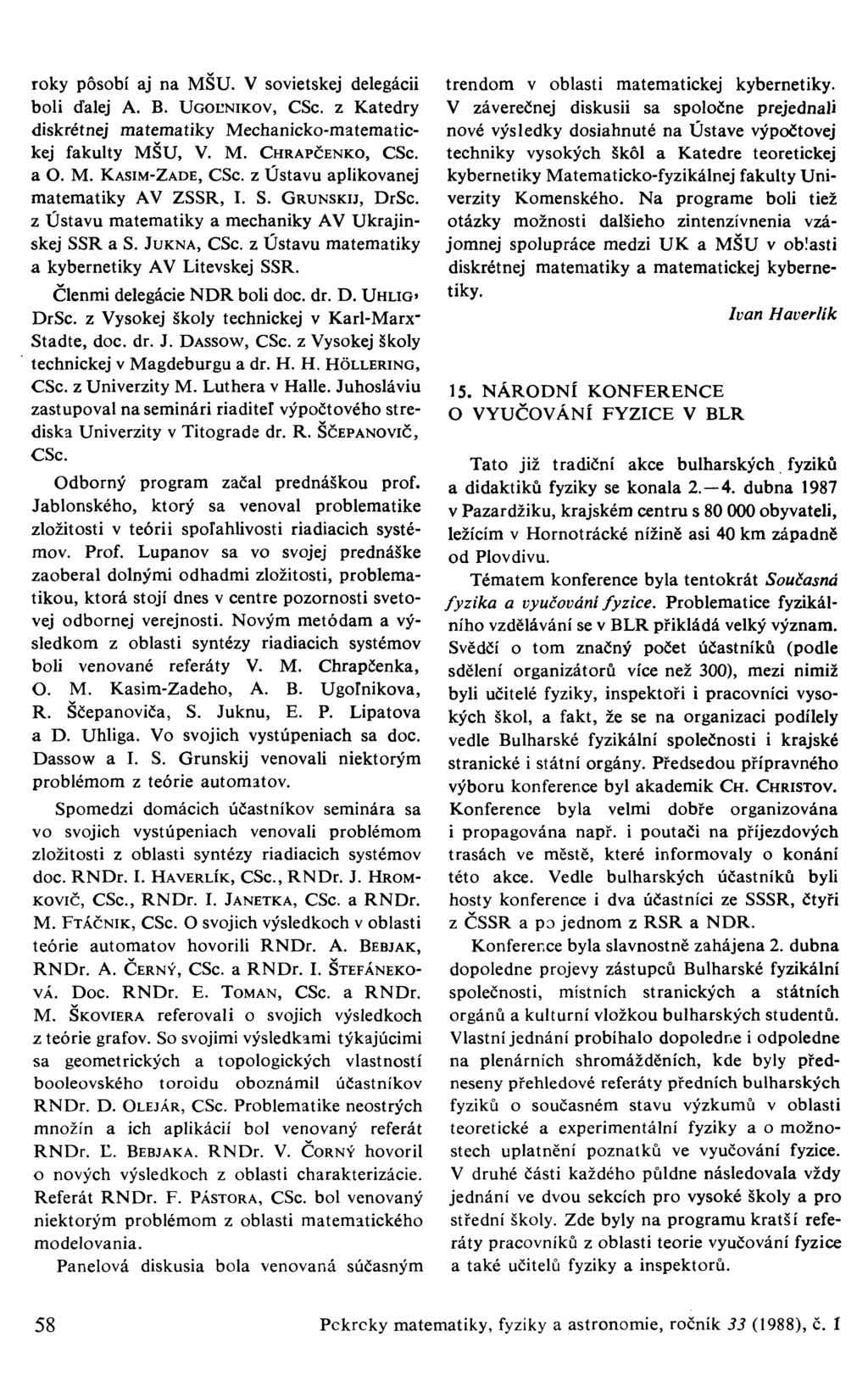 roky pósobí aj na MŠU. V sovietskej delegácii bol i ďalej A. B. UGOUNIKOV, CSC z Katedry diskrétnej matematiky Mechanicko-matematickej fakulty MŠU, V. M. CHRAPČENKO, CSC a O. M. KASIM-ZADE, CSC Z Ústavu aplikovanej matematiky AV ZSSR, I.