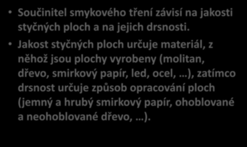 Součinitel smykového tření závisí na jakosti styčných ploch a na jejich drsnosti.