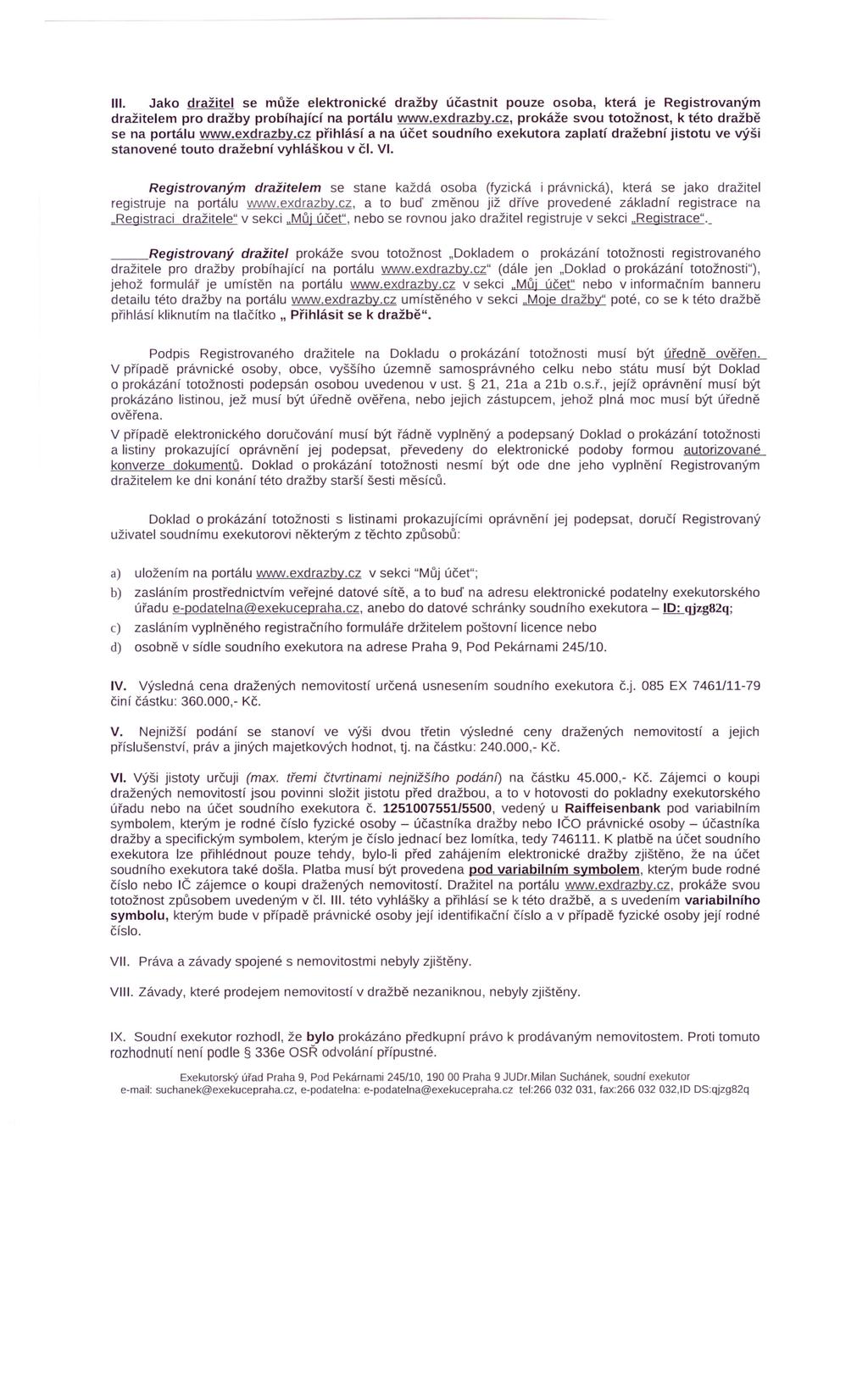 III. Jako dražitel se může elektronické dražby účastnit pouze osoba, která je Registrovaným dražitelem pro dražby probíhající na portálu www.exdrazby.cz.