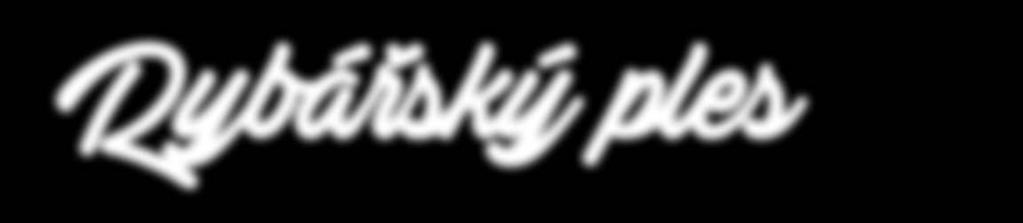 Rybářský ples Pořádaný dne 9. února 2019 Čas nezastavíš, ale můžeš se ohlédnout... 14.