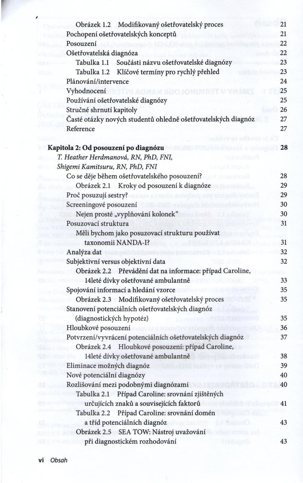 r / Obrázek 1.2 Modifikovaný ošetřovatelský proces 21 Pochopení ošetřovatelských konceptů 21 Posouzení 22 Ošetřovatelská diagnóza 22 Tabulka 1.1 Součásti názvu ošetřovatelské diagnózy 23 Tabulka 1.