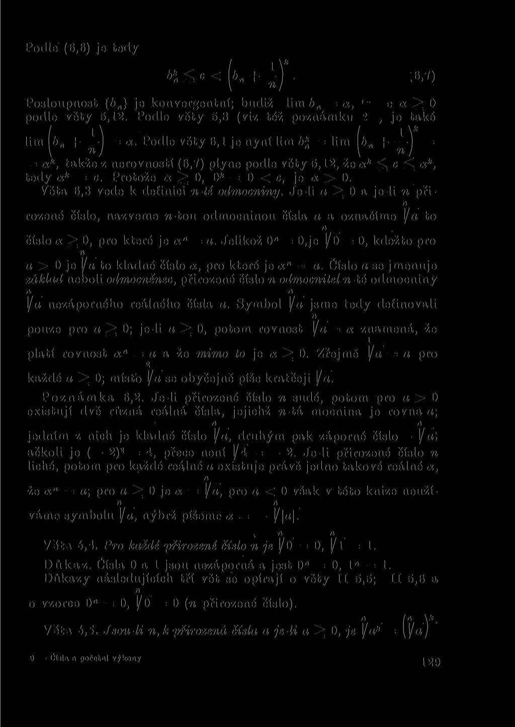 Podle (6,6) je tedy bl c < [b + ±J. ;6,7) Posloupost {& } je kovergetí; budiž lim 6 = a, 1 e a ^ 0 podle věty 5,12. Podle věty 5,8 (viz též pozámku '2, je také lim b + -j^-j = a.