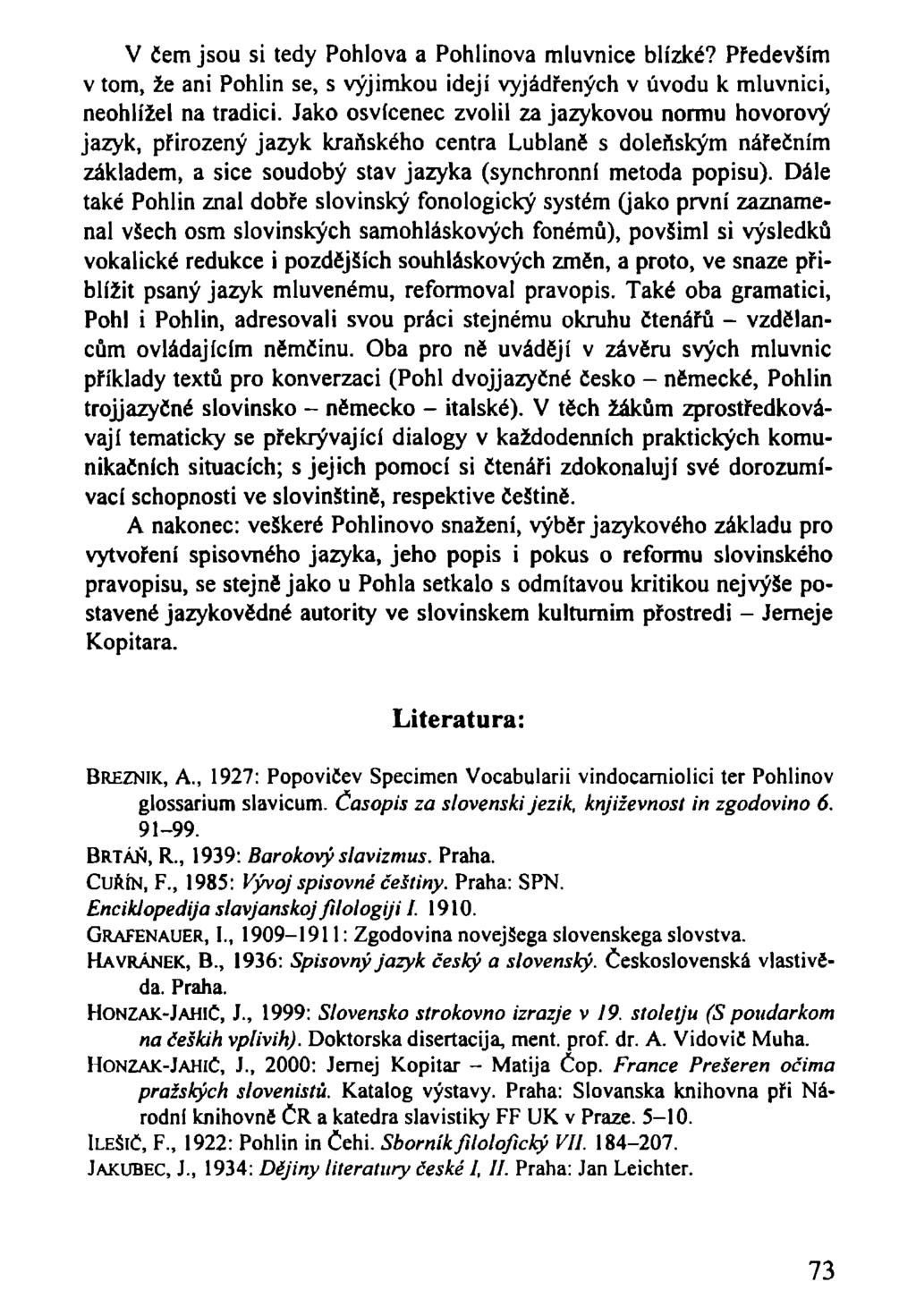 V čem jsou si tedy Pohlova a Pohlinova mluvnice blízké? Především v tom, že ani Pohlin se, s výjimkou idejí vyjádřených v úvodu k mluvnici, neohlížel na tradici.