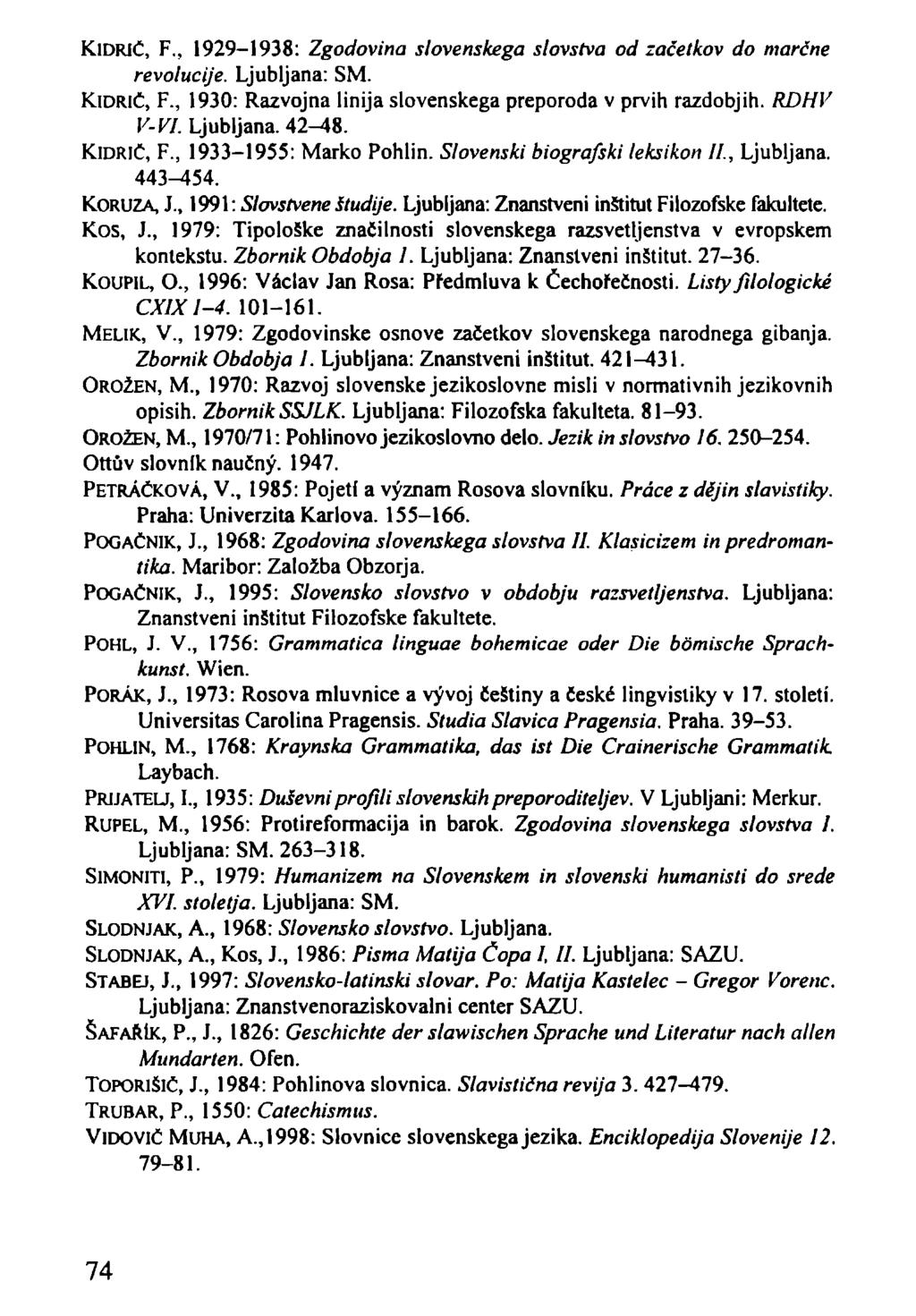 KlDRlČ, F., 1929-1938: Zgodovina slovenskega slovstva od začetkov do marčne revolucije. Ljubljana: SM. KIDRIČ, F., 1930: Razvojna linija slovenskega preporoda v prvih razdobjih. RDHV V-Vl. Ljubljana. 42^8.