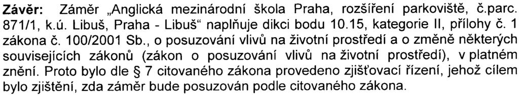 - 5 - Závìr: Zámìr "Anglická mezinárodní škola Praha, rozšíøení parkovištì, è.parc. 871/1, k.ú. Libuš, Praha - Libuš" naplòuje dikci bodu 10.15, kategorie II, pøílohy è. 1 zákona è. 100/2001 Sb.