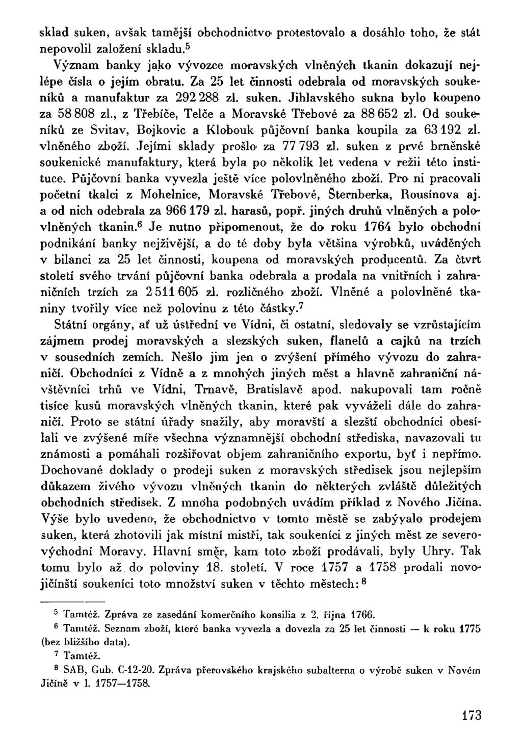 sklad suken, avšak tamější obchodnictvo protestovalo a dosáhlo toho, že stát nepovolil založení skladu. 5 Význam banky jako vývozce moravských vlněných tkanin dokazují nejlépe čísla o jejím obratu.