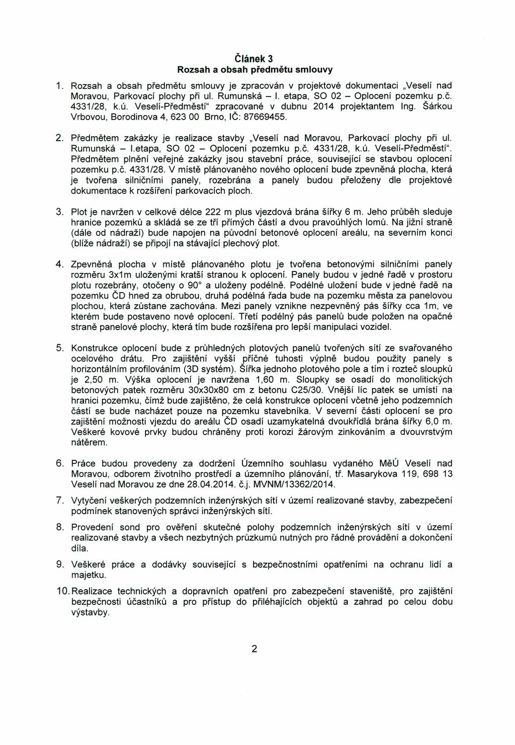 Článek 3 Rozsah a obsah předmětu smlouvy 1. Rozsah a obsah předmětu smlouvy je zpracován v projektové dokumentaci "Veselí nad Moravou, Parkovací plochy při ul. Rumunská - I.