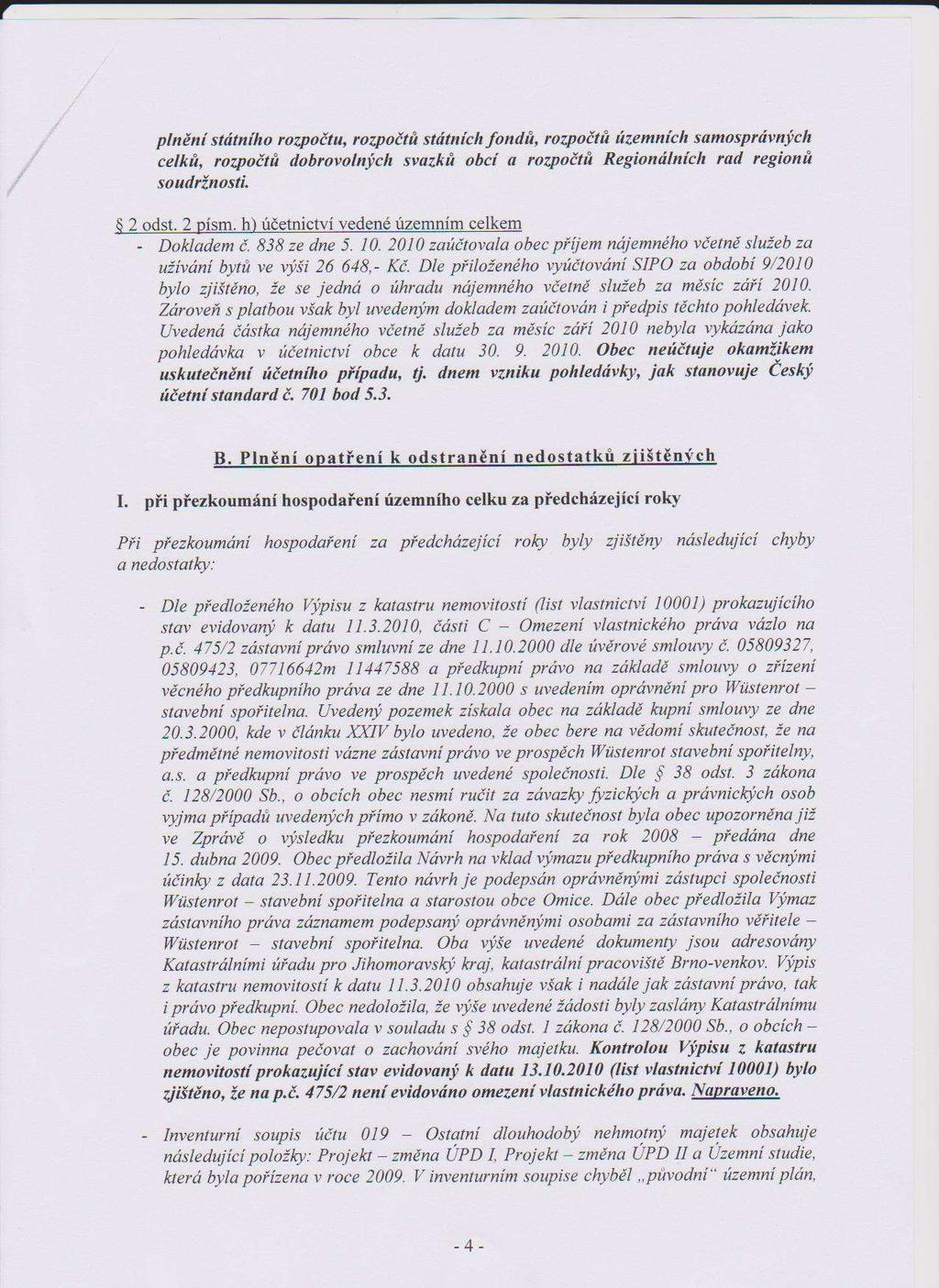 Nedostatek: Nápravné opatření: V rámci organizační změny bude zajištěna pravidelná kontrola pohledávek a jejich evidence v účetnictví. Termín: průběžně Hlasování č.