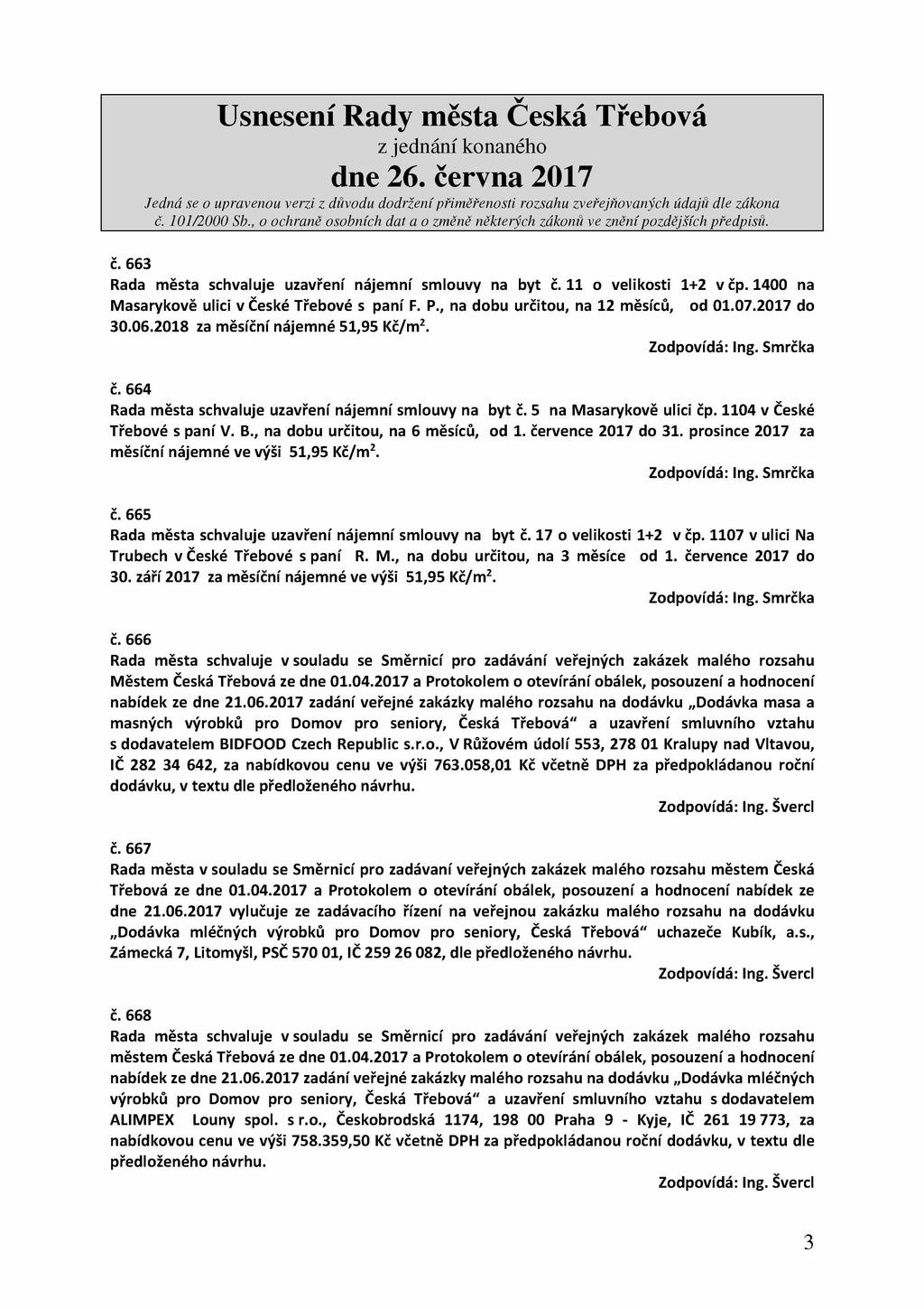č. 663 Rada města schvaluje uzavření nájemní smlouvy na byt č. 11 o velikosti 1+2 v čp. 1400 na Masarykově ulici v České Třebové s paní F. P., na dobu určitou, na 12 měsíců, od 01.07.2017 do 30.06.