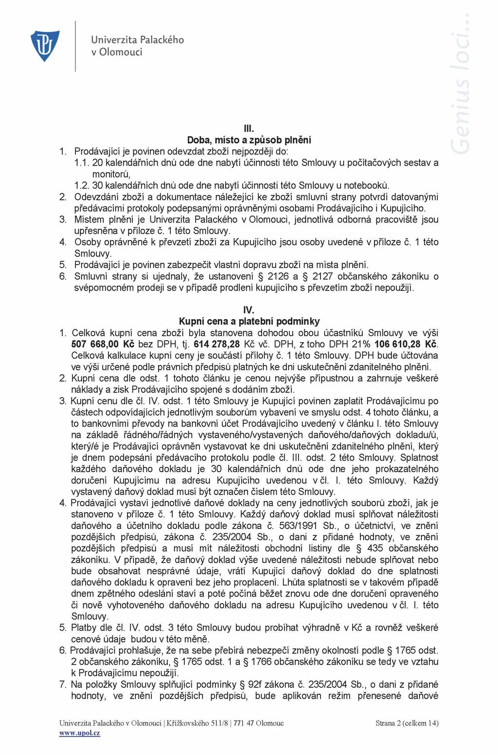 Ill. Doba, místo a způsob plnění. Prodávající je povinen odevzdat zboží nejpozději do:.. 20 kalendářních dnů ode dne nabytí účinnosti této Smlouvy u počítačových sestav a monitorů,.2. 30 kalendářních dnů ode dne nabytí účinnosti této Smlouvy u notebooků.