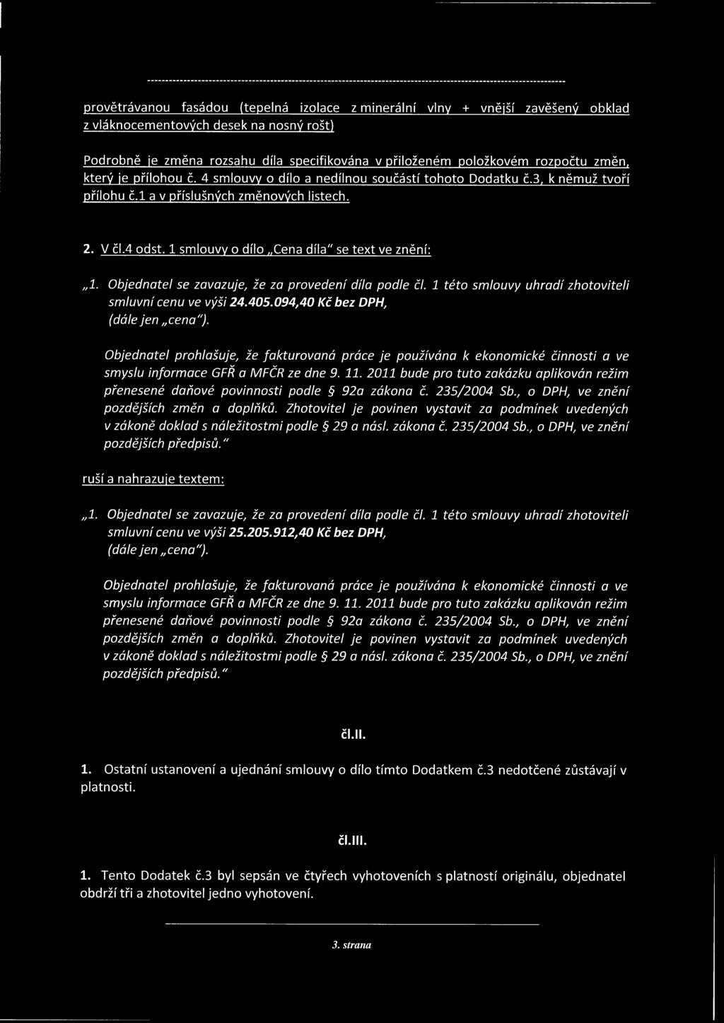 1 smlouvy o dílo Cena díla" se text ve znění: 1. Objednatel se zavazuje, že za provedení díla podle čl. 1 této smlouvy uhradí zhotoviteli smluvní cenu ve výši 24.405.