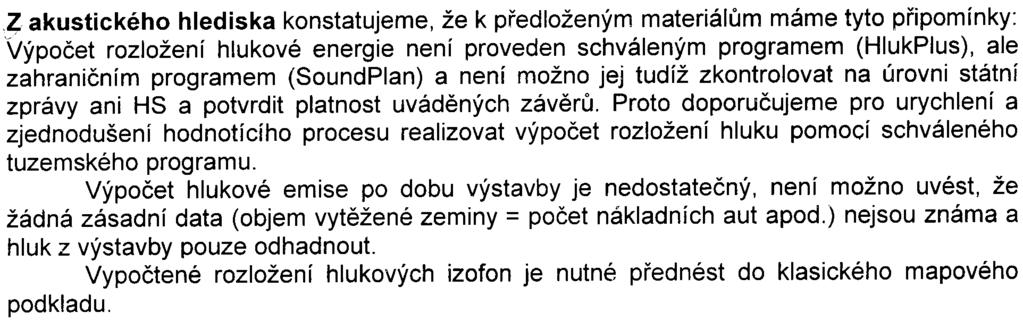 Z akustického hlediska konstatujeme, že k pøedloženým materiálùm máme tyto pøipomínky: Výpoèet rozložení hlukové energie není proveden schváleným programem (HlukPlus), ale zahranièním programem