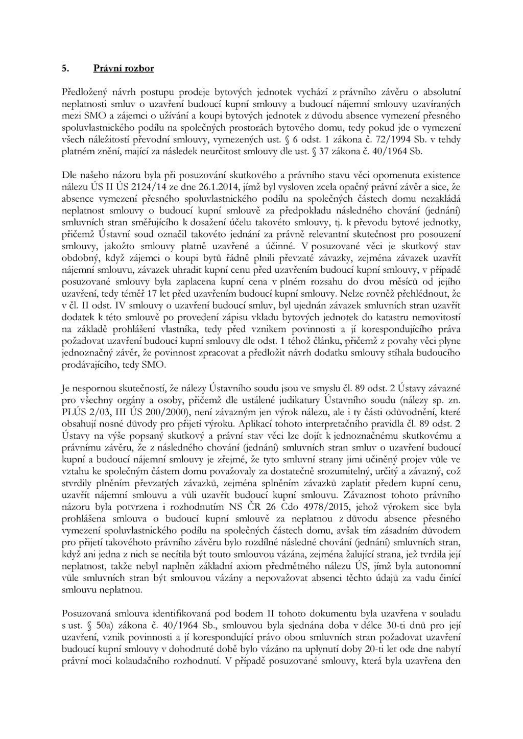5. Právní rozbor Předložený návrh postupu prodeje bytových jednotek vychází z právního závěru o absolutní neplatnosti smluv o uzavření budoucí kupní smlouvy a budoucí nájemní smlouvy uzavíraných mezi