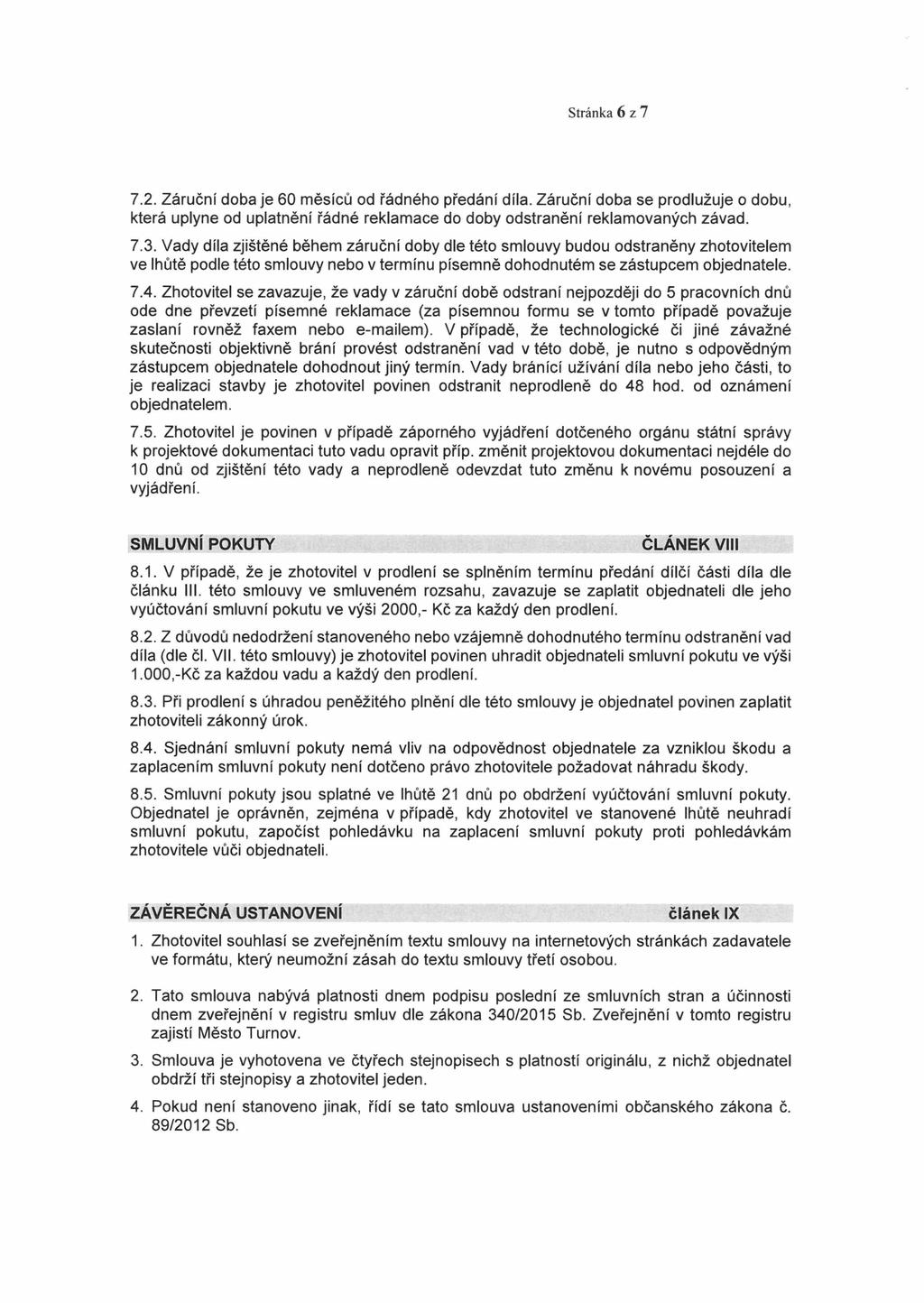 Stránka 6 z 7 7.2. Záruční doba je 60 měsíců od řádného předání díla. Záruční doba se prodlužuje o dobu, která uplyne od uplatnění řádné reklamace do doby odstranění reklamovaných závad. 7.3.